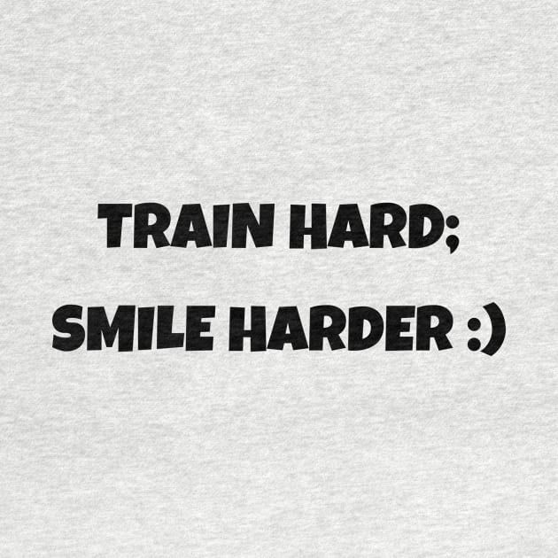 Train Hard; Smile Harder Funny Motivational T-Shirt by MightyImpact Designs